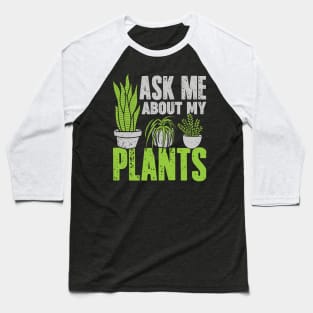 Ask Me About My Plants Gardening Gardener Gift Baseball T-Shirt